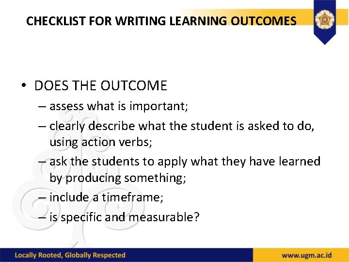 CHECKLIST FOR WRITING LEARNING OUTCOMES • DOES THE OUTCOME – assess what is important;