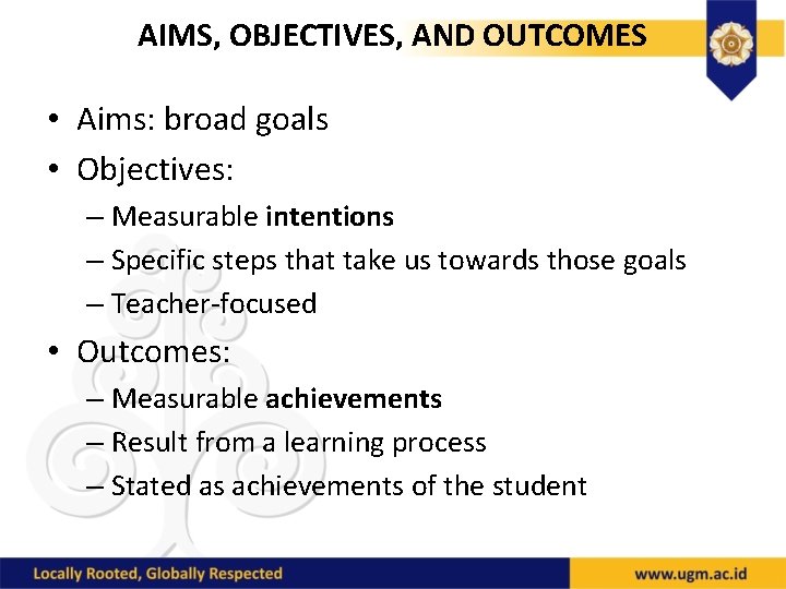 AIMS, OBJECTIVES, AND OUTCOMES • Aims: broad goals • Objectives: – Measurable intentions –