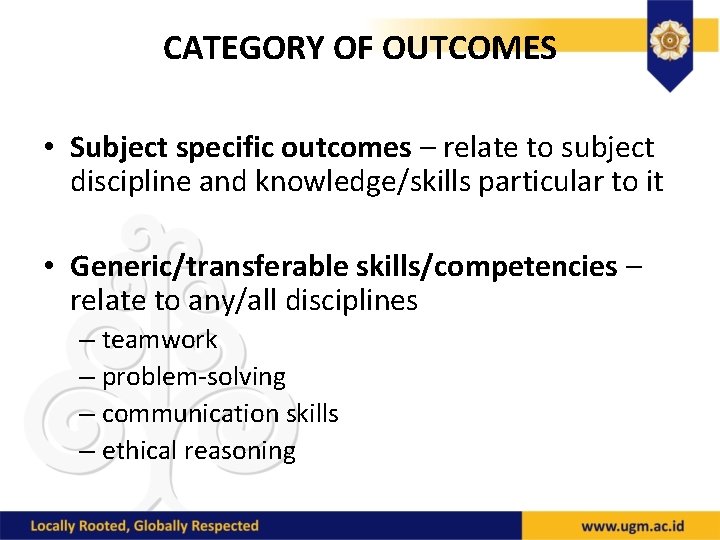 CATEGORY OF OUTCOMES • Subject specific outcomes – relate to subject discipline and knowledge/skills