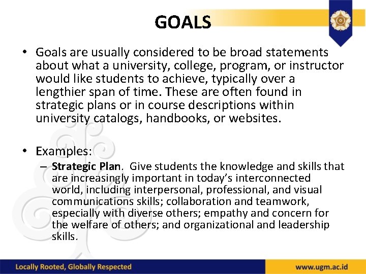 GOALS • Goals are usually considered to be broad statements about what a university,