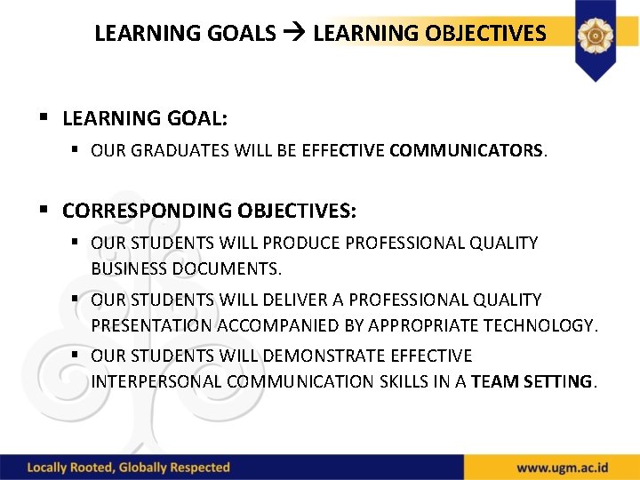 LEARNING GOALS LEARNING OBJECTIVES § LEARNING GOAL: § OUR GRADUATES WILL BE EFFECTIVE COMMUNICATORS.