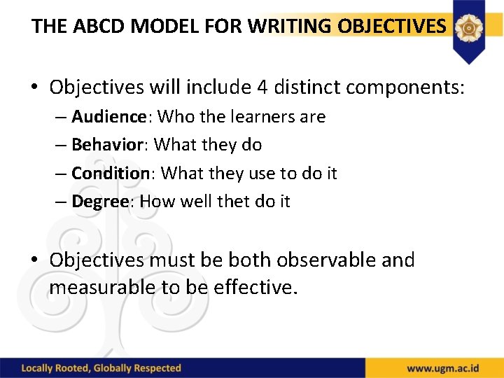 THE ABCD MODEL FOR WRITING OBJECTIVES • Objectives will include 4 distinct components: –