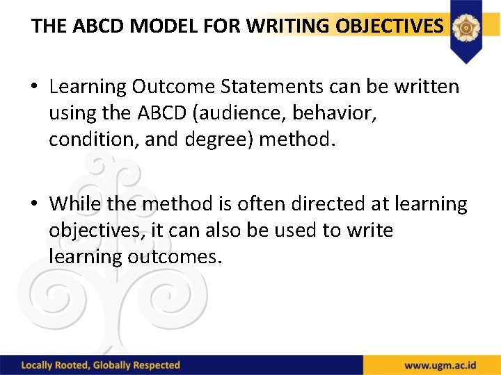 THE ABCD MODEL FOR WRITING OBJECTIVES • Learning Outcome Statements can be written using