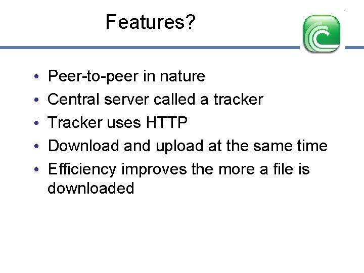 Features? • • • Peer-to-peer in nature Central server called a tracker Tracker uses