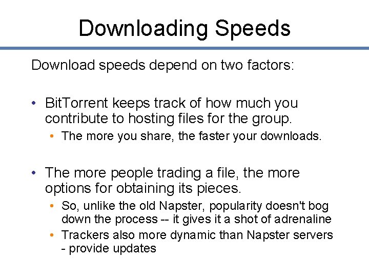 Downloading Speeds Download speeds depend on two factors: • Bit. Torrent keeps track of
