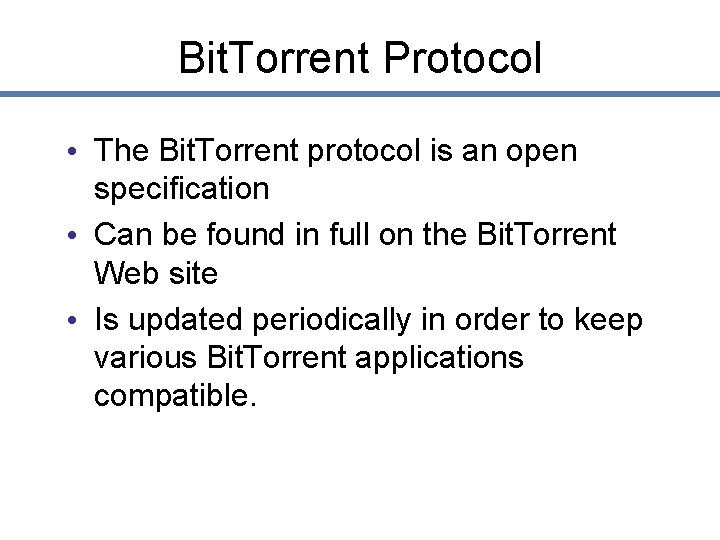 Bit. Torrent Protocol • The Bit. Torrent protocol is an open specification • Can