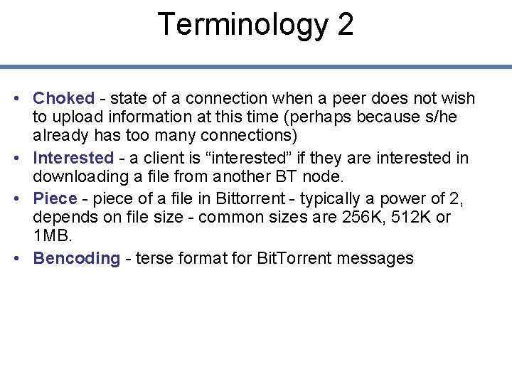 Terminology 2 • Choked - state of a connection when a peer does not