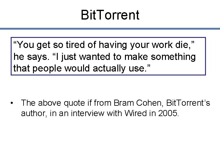 Bit. Torrent “You get so tired of having your work die, ” he says.