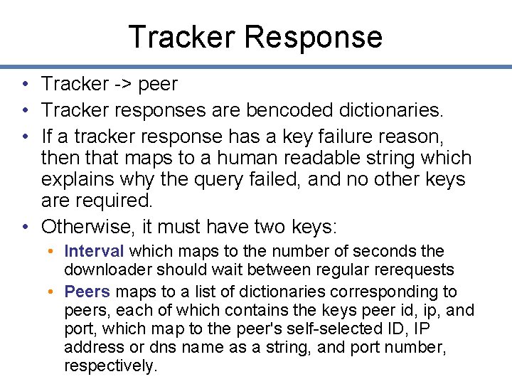 Tracker Response • Tracker -> peer • Tracker responses are bencoded dictionaries. • If
