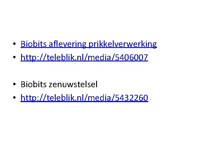  • Biobits aflevering prikkelverwerking • http: //teleblik. nl/media/5406007 • Biobits zenuwstelsel • http: