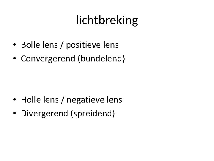 lichtbreking • Bolle lens / positieve lens • Convergerend (bundelend) • Holle lens /