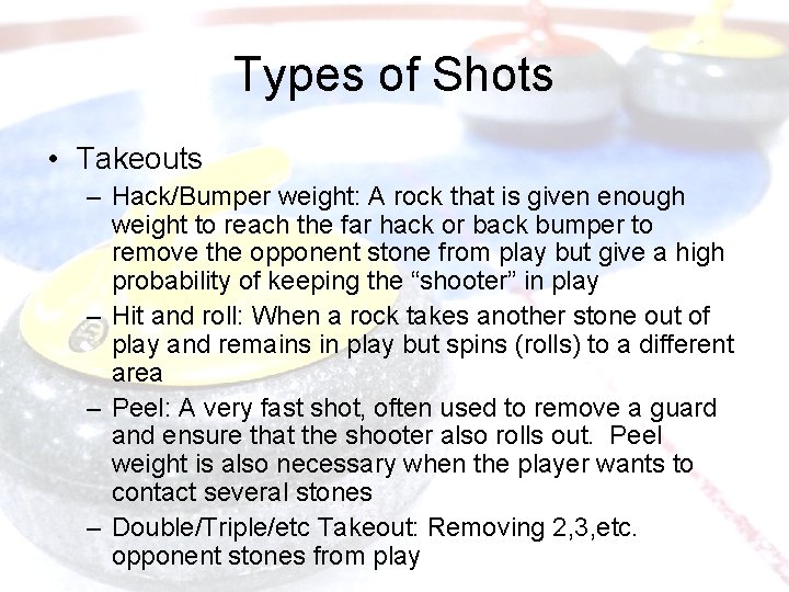 Types of Shots • Takeouts – Hack/Bumper weight: A rock that is given enough