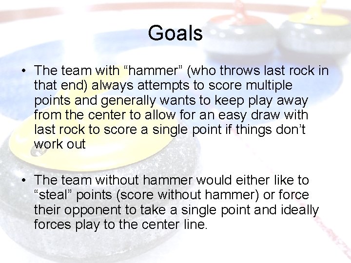 Goals • The team with “hammer” (who throws last rock in that end) always