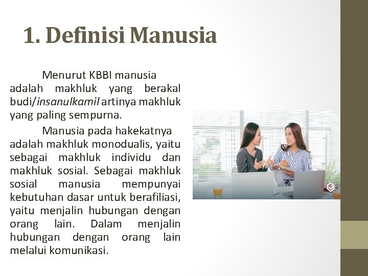 1. Definisi Manusia Menurut KBBI manusia adalah makhluk yang berakal budi/insanulkamil artinya makhluk yang