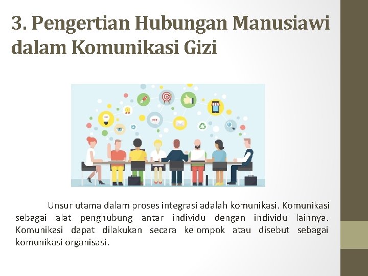 3. Pengertian Hubungan Manusiawi dalam Komunikasi Gizi Unsur utama dalam proses integrasi adalah komunikasi.