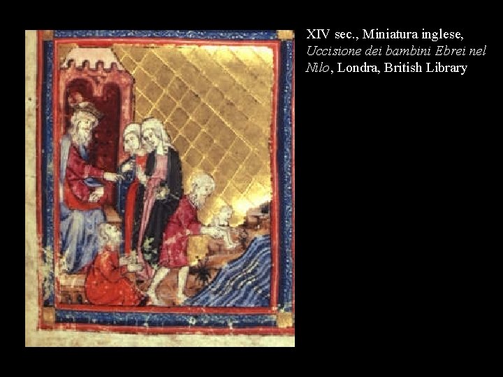 XIV sec. , Miniatura inglese, Uccisione dei bambini Ebrei nel Nilo, Londra, British Library