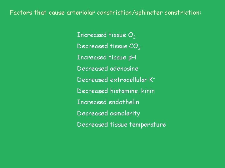 Factors that cause arteriolar constriction/sphincter constriction: Increased tissue O 2 Decreased tissue CO 2 Factors that cause arteriolar constriction/sphincter constriction: Increased tissue O 2 Decreased tissue CO 2