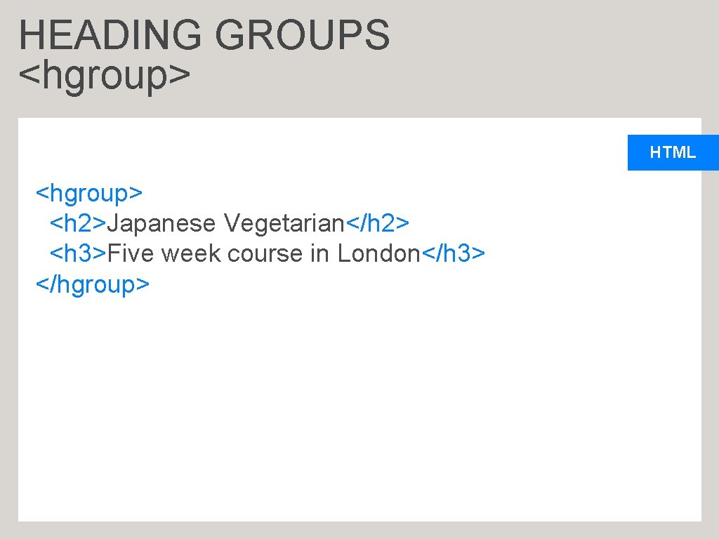 HEADING GROUPS <hgroup> HTML <hgroup> <h 2>Japanese Vegetarian</h 2> <h 3>Five week course in