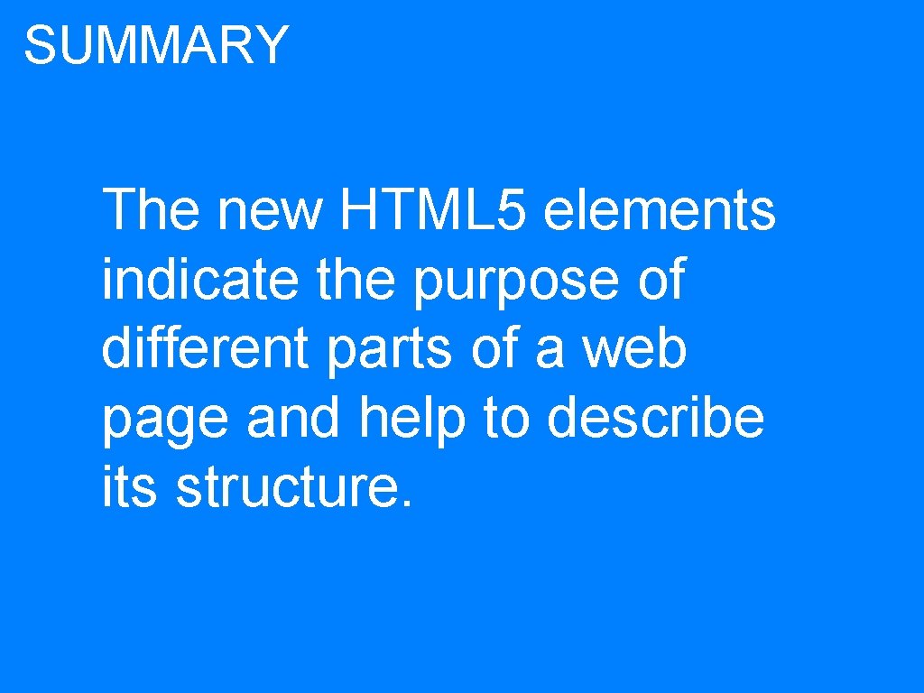 SUMMARY The new HTML 5 elements indicate the purpose of different parts of a
