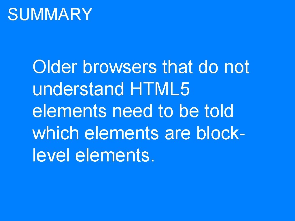 SUMMARY Older browsers that do not understand HTML 5 elements need to be told