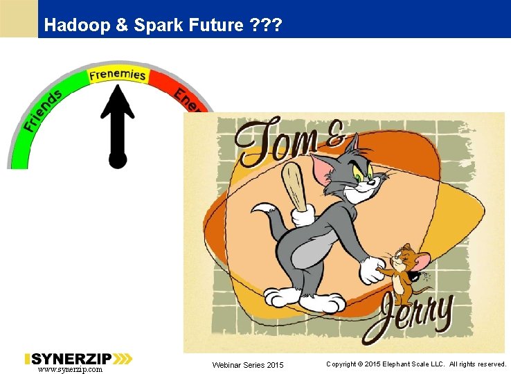 Hadoop & Spark Future ? ? ? www. synerzip. com Webinar Series 2015 23