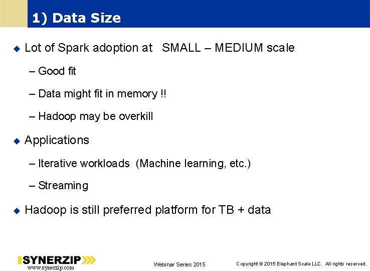 1) Data Size Lot of Spark adoption at SMALL – MEDIUM scale – Good