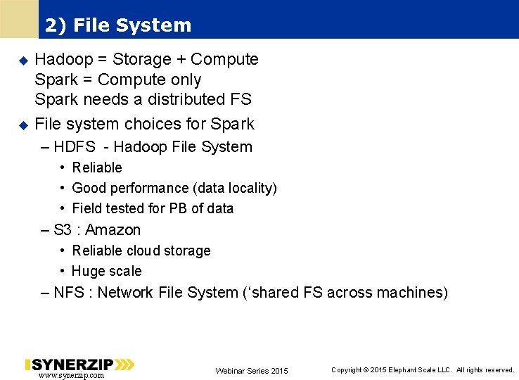 2) File System Hadoop = Storage + Compute Spark = Compute only Spark needs