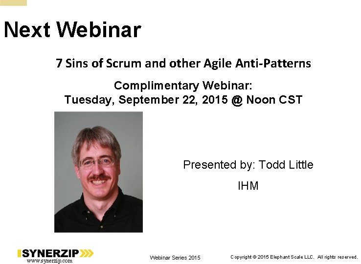 Next Webinar 7 Sins of Scrum and other Agile Anti-Patterns Complimentary Webinar: Tuesday, September