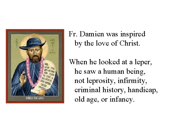 Fr. Damien was inspired by the love of Christ. When he looked at a