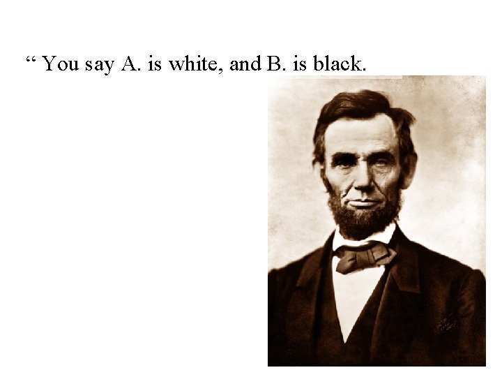 “ You say A. is white, and B. is black. 