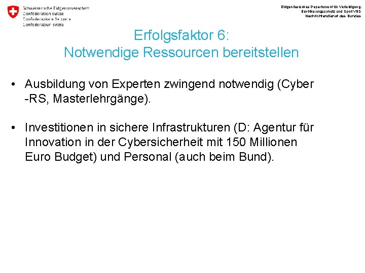 Eidgenössisches Departement für Verteidigung, Bevölkerungsschutz und Sport VBS Nachrichtendienst des Bundes Erfolgsfaktor 6: Notwendige