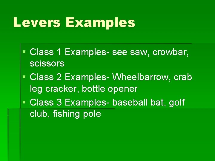 Levers Examples § Class 1 Examples- see saw, crowbar, scissors § Class 2 Examples-