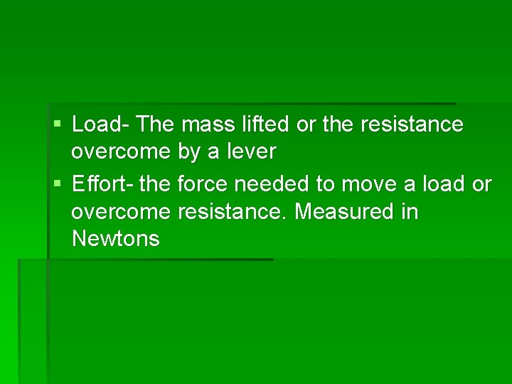 § Load- The mass lifted or the resistance overcome by a lever § Effort-