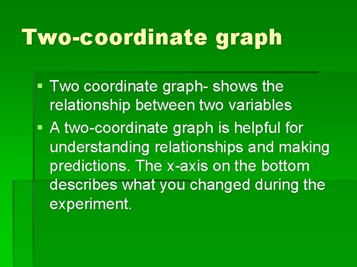 Two-coordinate graph § Two coordinate graph- shows the relationship between two variables § A