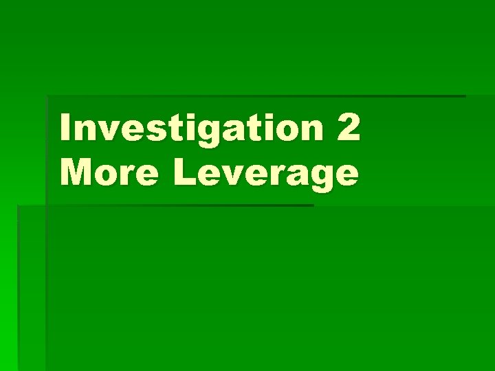 Investigation 2 More Leverage 