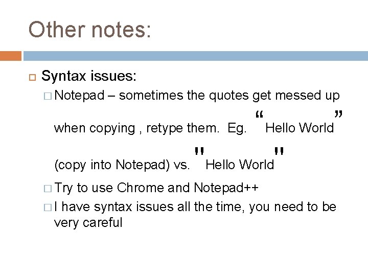 Other notes: Syntax issues: � Notepad – sometimes the quotes get messed up “Hello