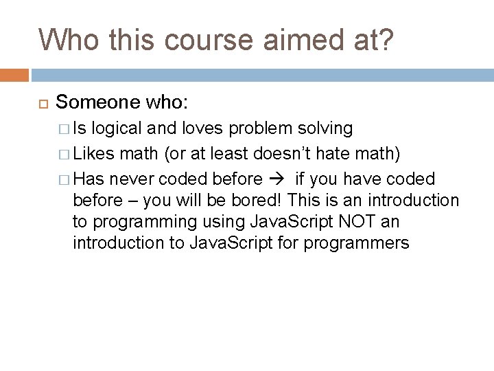 Who this course aimed at? Someone who: � Is logical and loves problem solving