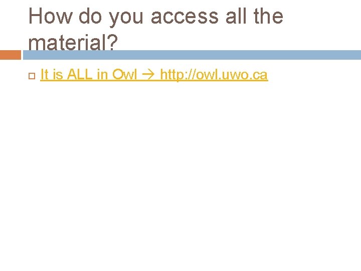 How do you access all the material? It is ALL in Owl http: //owl.