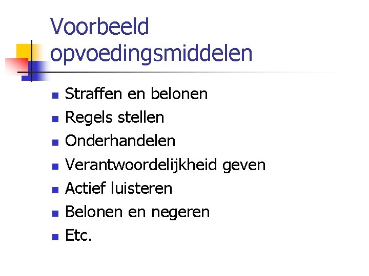Voorbeeld opvoedingsmiddelen n n n Straffen en belonen Regels stellen Onderhandelen Verantwoordelijkheid geven Actief