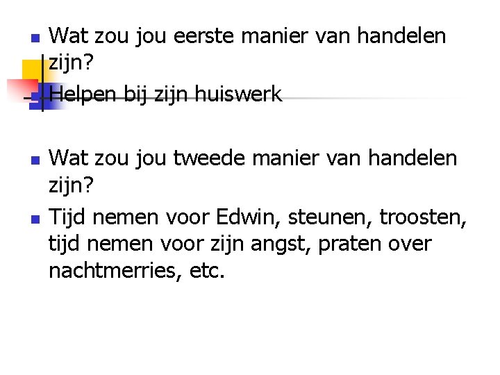 n n Wat zou jou eerste manier van handelen zijn? Helpen bij zijn huiswerk