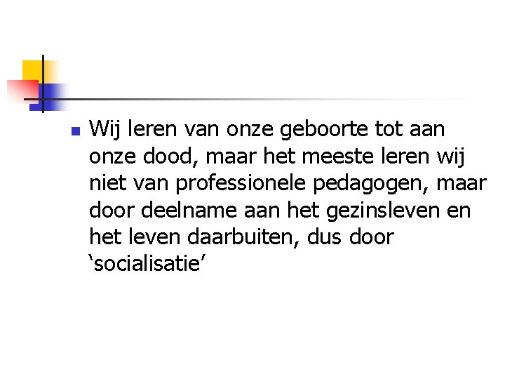n Wij leren van onze geboorte tot aan onze dood, maar het meeste leren