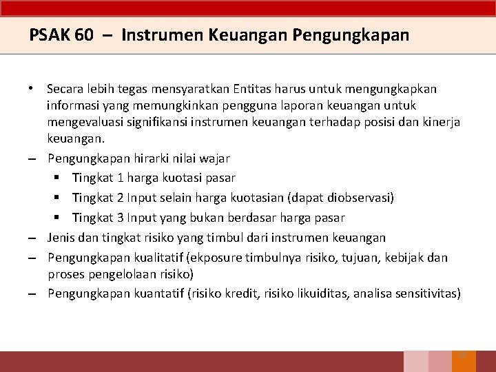 PSAK 60 – Instrumen Keuangan Pengungkapan • Secara lebih tegas mensyaratkan Entitas harus untuk