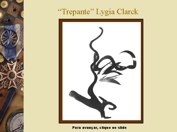 “Trepante” Lygia Clarck Para avançar, clique no slide 