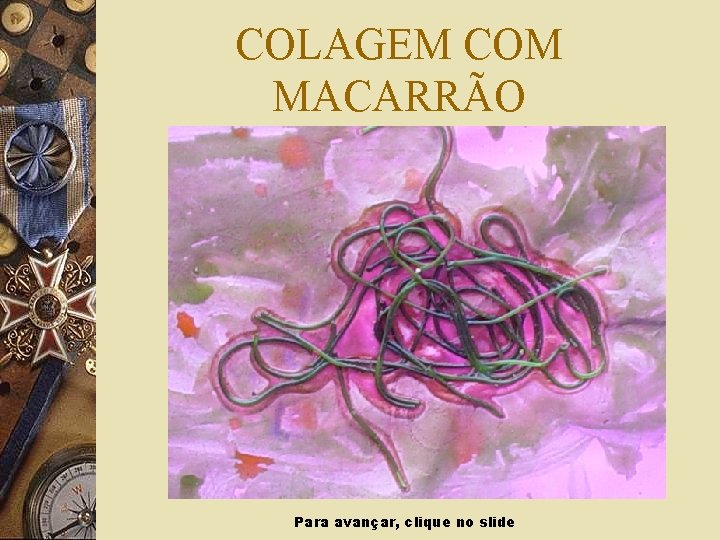 COLAGEM COM MACARRÃO Para avançar, clique no slide 