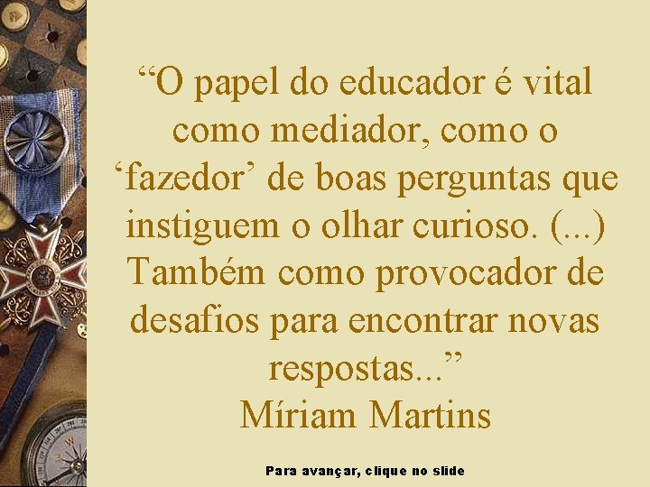 “O papel do educador é vital como mediador, como o ‘fazedor’ de boas perguntas