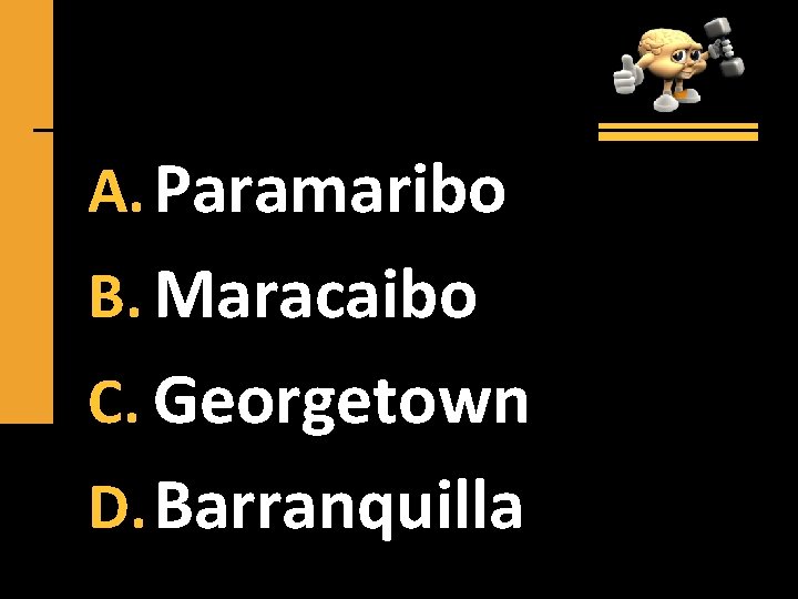 A. Paramaribo B. Maracaibo C. Georgetown D. Barranquilla 