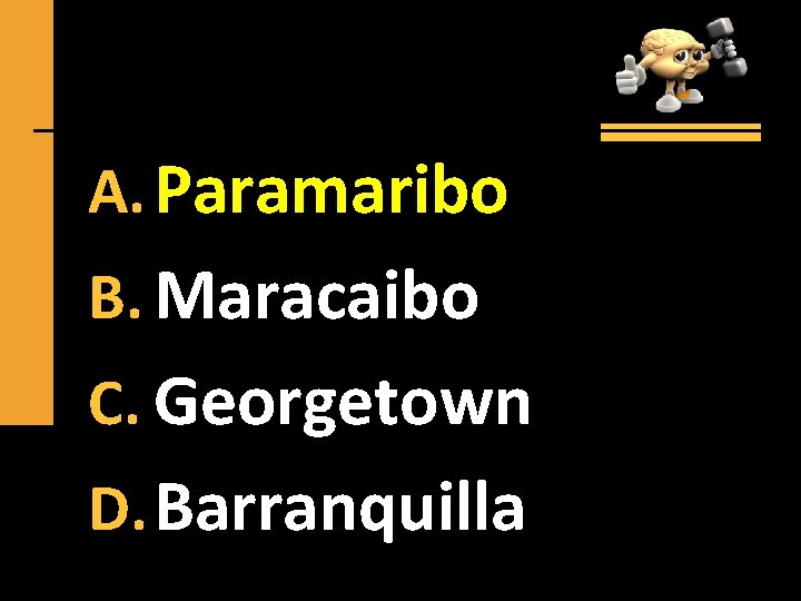 A. Paramaribo B. Maracaibo C. Georgetown D. Barranquilla 