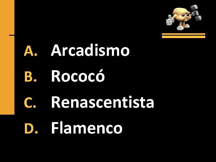 A. Arcadismo B. Rococó C. Renascentista D. Flamenco 