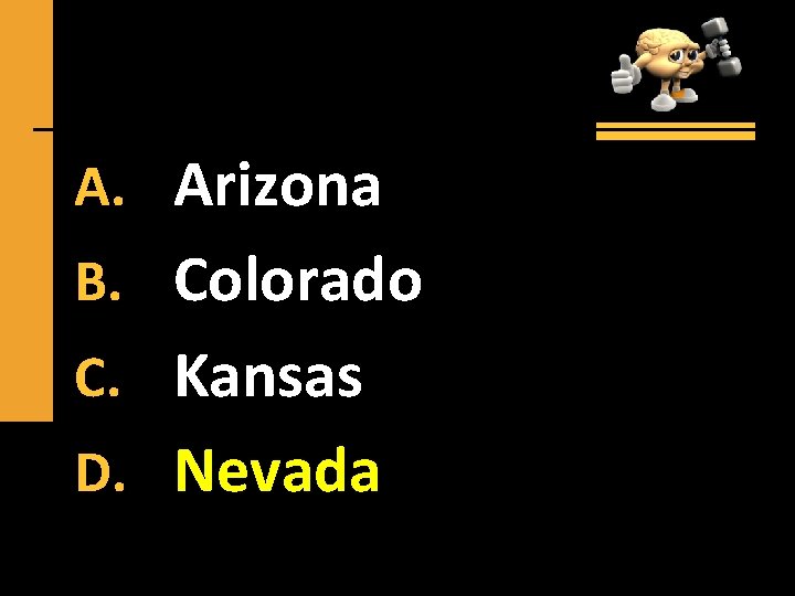 A. Arizona B. Colorado C. Kansas D. Nevada 
