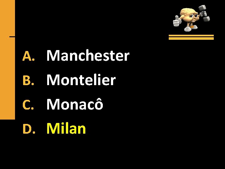 A. Manchester B. Montelier C. Monacô D. Milan 